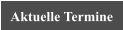 Aktuelle Termine